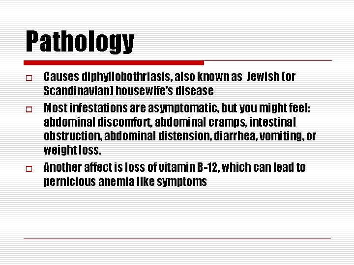 Pathology o o o Causes diphyllobothriasis, also known as Jewish (or Scandinavian) housewife’s disease