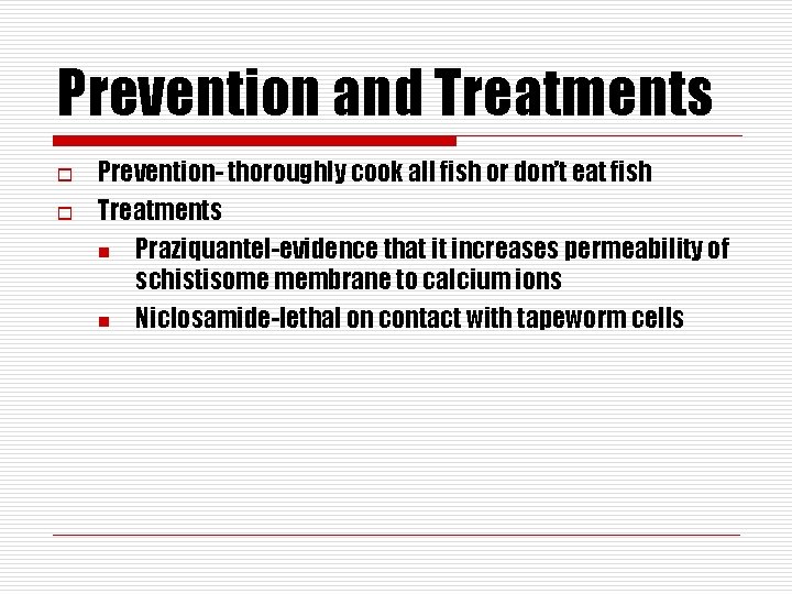 Prevention and Treatments o o Prevention- thoroughly cook all fish or don’t eat fish