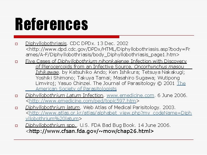 References o o o Diphyllobothriasis. CDC DPDx. 13 Dec. 2002 <http: //www. dpd. cdc.