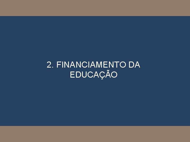 2. FINANCIAMENTO DA EDUCAÇÃO 