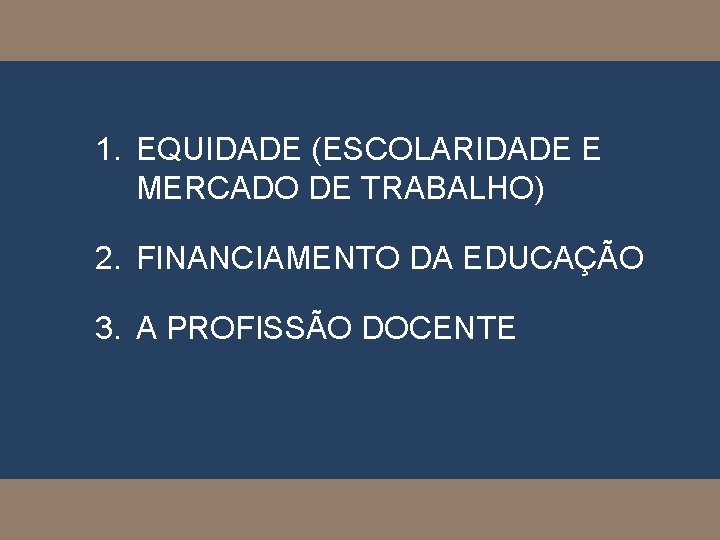 1. EQUIDADE (ESCOLARIDADE E MERCADO DE TRABALHO) 2. FINANCIAMENTO DA EDUCAÇÃO 3. A PROFISSÃO