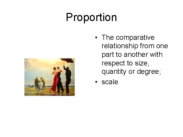 Proportion • The comparative relationship from one part to another with respect to size,