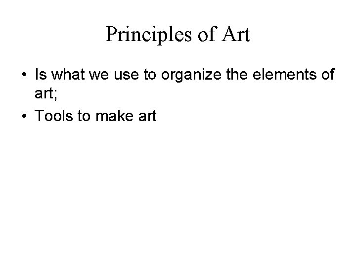 Principles of Art • Is what we use to organize the elements of art;