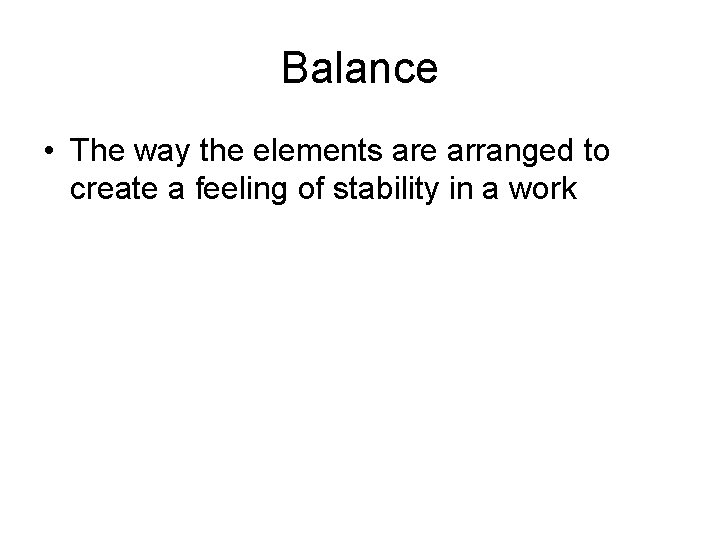 Balance • The way the elements are arranged to create a feeling of stability