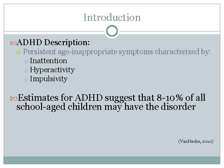 Introduction ADHD Description: Persistent age-inappropriate symptoms characterized by: Inattention Hyperactivity Impulsivity Estimates for ADHD