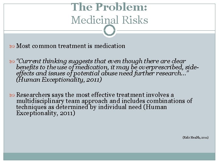 The Problem: Medicinal Risks Most common treatment is medication “Current thinking suggests that even