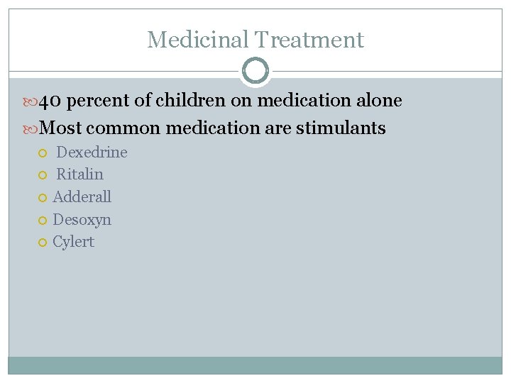 Medicinal Treatment 40 percent of children on medication alone Most common medication are stimulants
