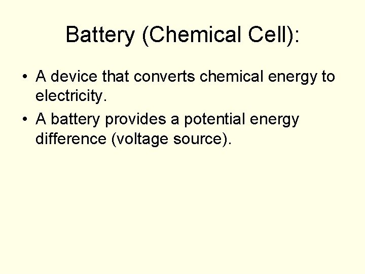 Battery (Chemical Cell): • A device that converts chemical energy to electricity. • A