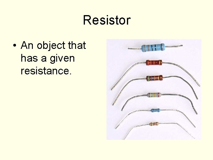 Resistor • An object that has a given resistance. 