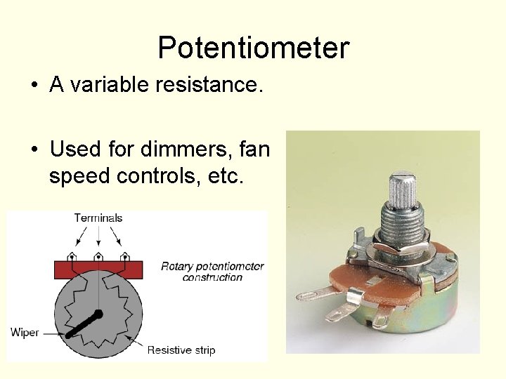 Potentiometer • A variable resistance. • Used for dimmers, fan speed controls, etc. 