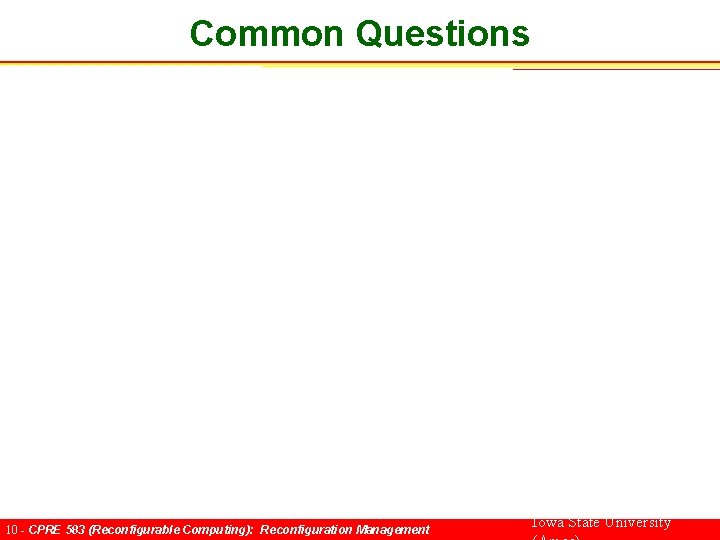 Common Questions 10 - CPRE 583 (Reconfigurable Computing): Reconfiguration Management Iowa State University 