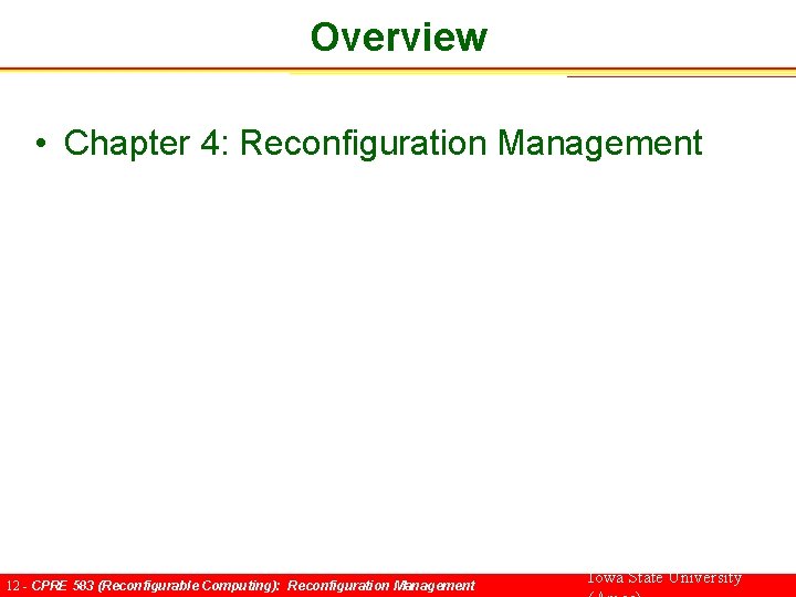 Overview • Chapter 4: Reconfiguration Management 12 - CPRE 583 (Reconfigurable Computing): Reconfiguration Management