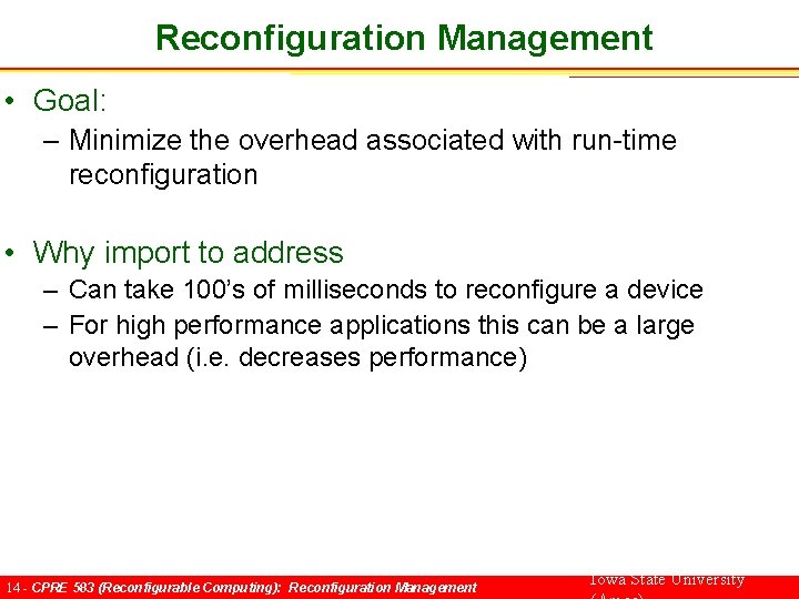 Reconfiguration Management • Goal: – Minimize the overhead associated with run-time reconfiguration • Why