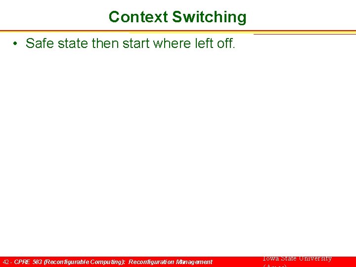 Context Switching • Safe state then start where left off. 42 - CPRE 583