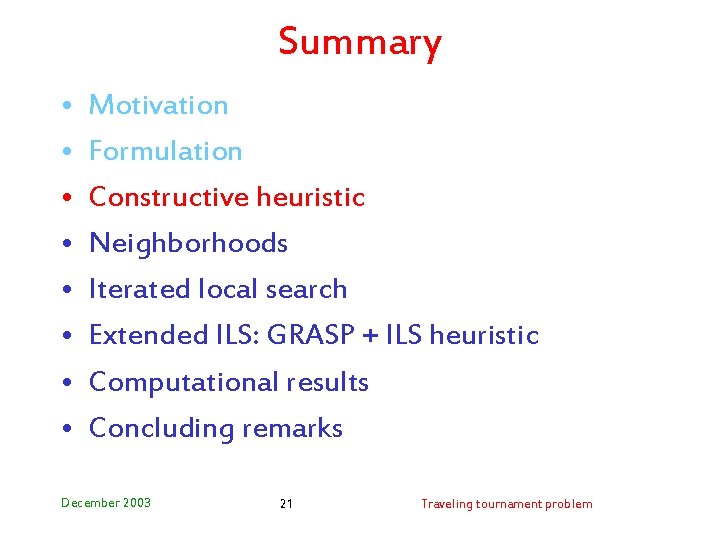 Summary • • Motivation Formulation Constructive heuristic Neighborhoods Iterated local search Extended ILS: GRASP