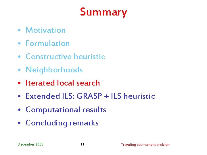 Summary • • Motivation Formulation Constructive heuristic Neighborhoods Iterated local search Extended ILS: GRASP