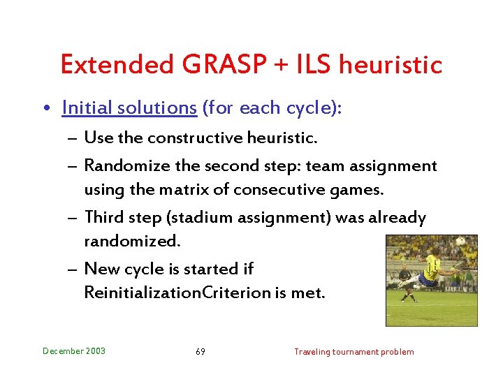 Extended GRASP + ILS heuristic • Initial solutions (for each cycle): – Use the