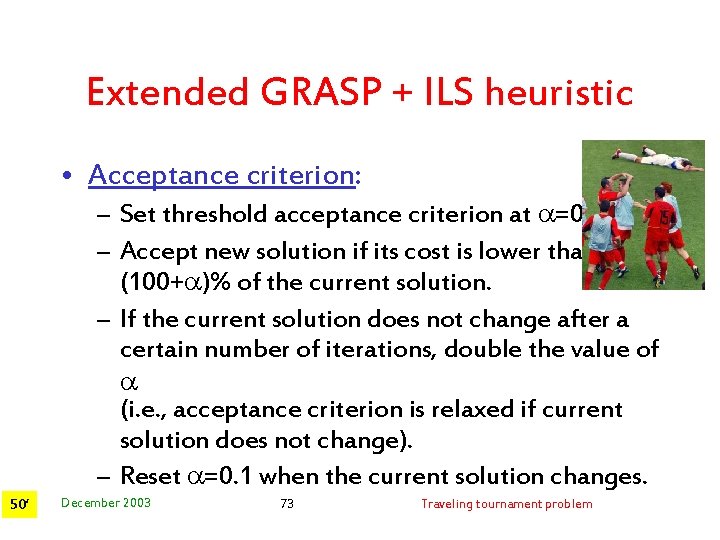 Extended GRASP + ILS heuristic • Acceptance criterion: – Set threshold acceptance criterion at