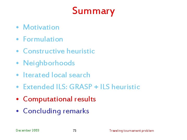 Summary • • Motivation Formulation Constructive heuristic Neighborhoods Iterated local search Extended ILS: GRASP