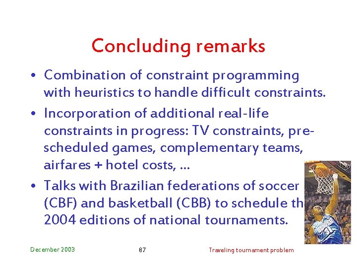 Concluding remarks • Combination of constraint programming with heuristics to handle difficult constraints. •
