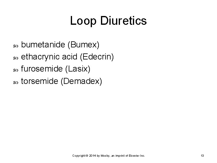 Loop Diuretics bumetanide (Bumex) ethacrynic acid (Edecrin) furosemide (Lasix) torsemide (Demadex) Copyright © 2014