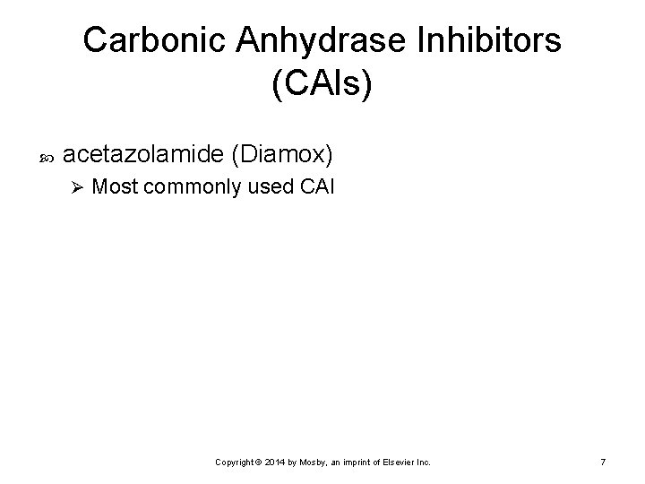 Carbonic Anhydrase Inhibitors (CAIs) acetazolamide (Diamox) Ø Most commonly used CAI Copyright © 2014