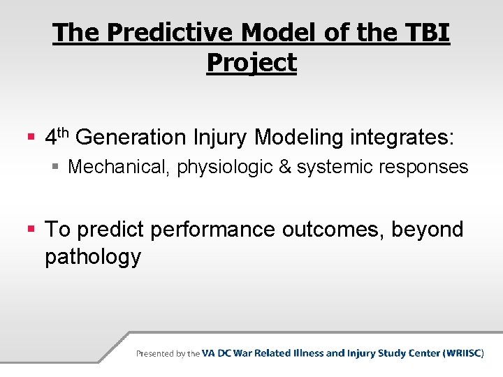 The Predictive Model of the TBI Project § 4 th Generation Injury Modeling integrates:
