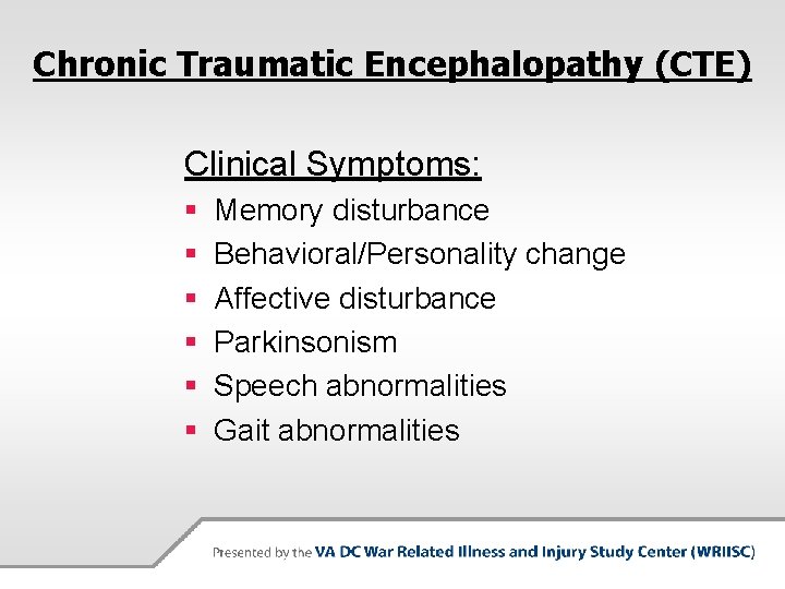 Chronic Traumatic Encephalopathy (CTE) Clinical Symptoms: § § § Memory disturbance Behavioral/Personality change Affective