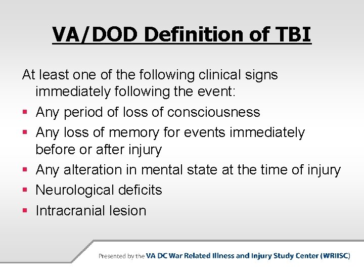 VA/DOD Definition of TBI At least one of the following clinical signs immediately following