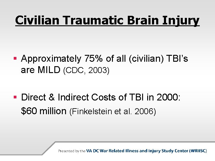 Civilian Traumatic Brain Injury § Approximately 75% of all (civilian) TBI’s are MILD (CDC,