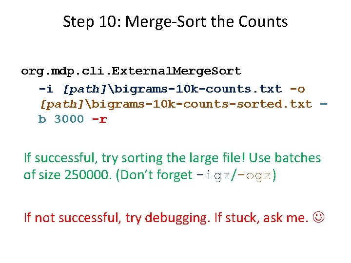 Step 10: Merge-Sort the Counts org. mdp. cli. External. Merge. Sort -i [path]bigrams-10 k-counts.