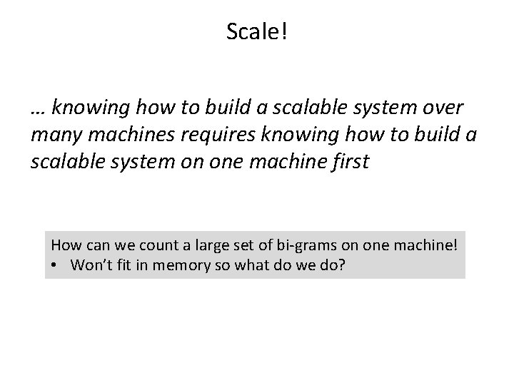 Scale! … knowing how to build a scalable system over many machines requires knowing