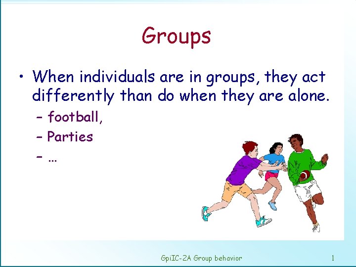 Groups • When individuals are in groups, they act differently than do when they