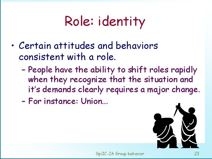 Role: identity • Certain attitudes and behaviors consistent with a role. – People have