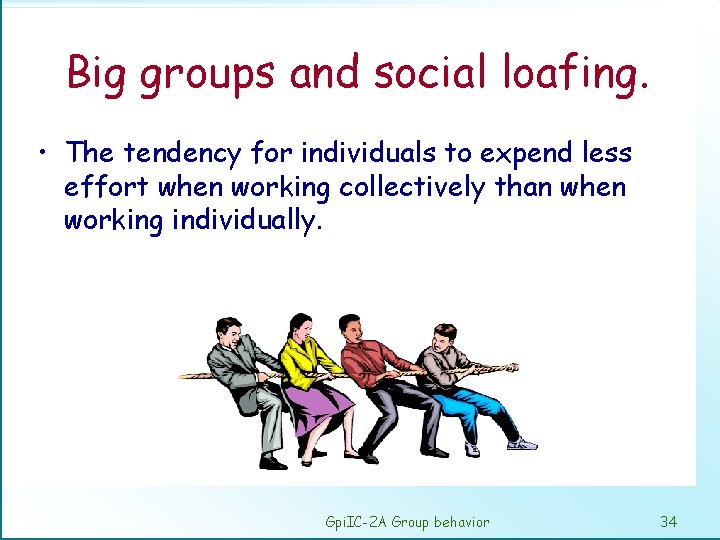 Big groups and social loafing. • The tendency for individuals to expend less effort