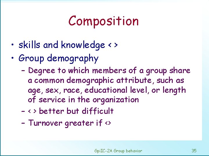 Composition • skills and knowledge < > • Group demography – Degree to which