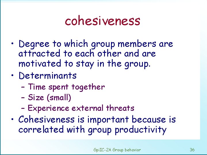 cohesiveness • Degree to which group members are attracted to each other and are