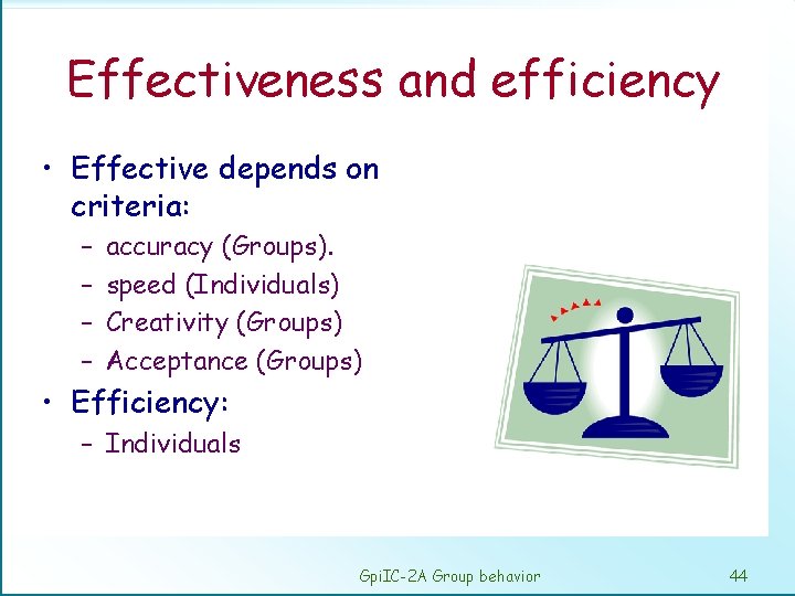 Effectiveness and efficiency • Effective depends on criteria: – – accuracy (Groups). speed (Individuals)