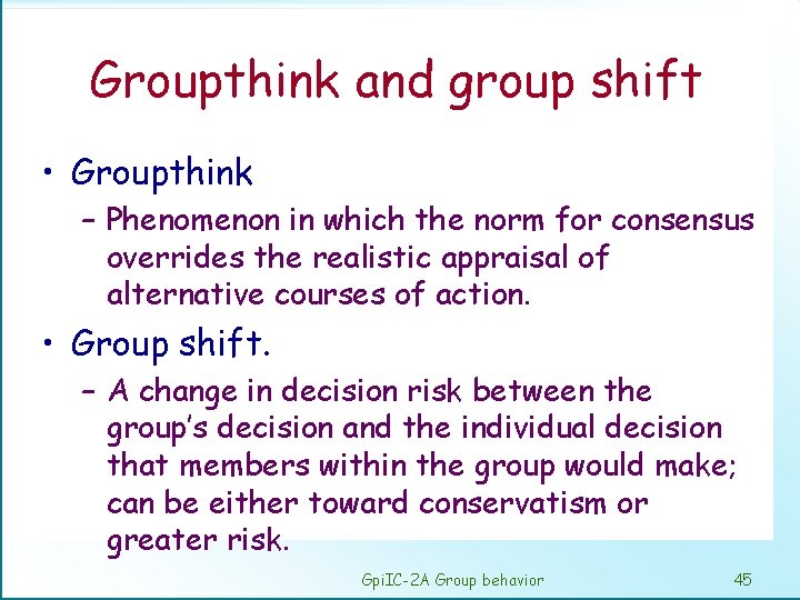 Groupthink and group shift • Groupthink – Phenomenon in which the norm for consensus