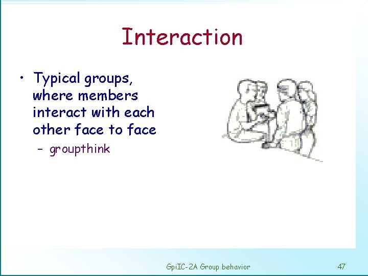 Interaction • Typical groups, where members interact with each other face to face –