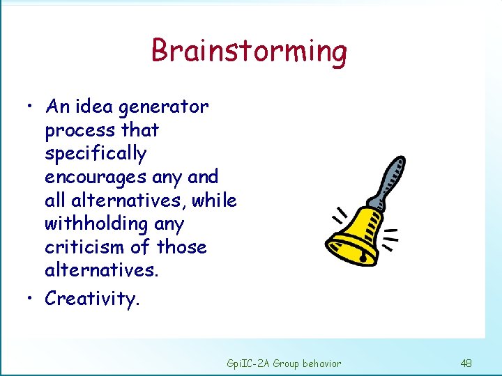 Brainstorming • An idea generator process that specifically encourages any and all alternatives, while