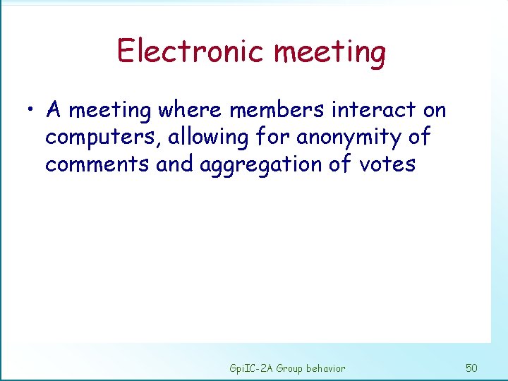 Electronic meeting • A meeting where members interact on computers, allowing for anonymity of