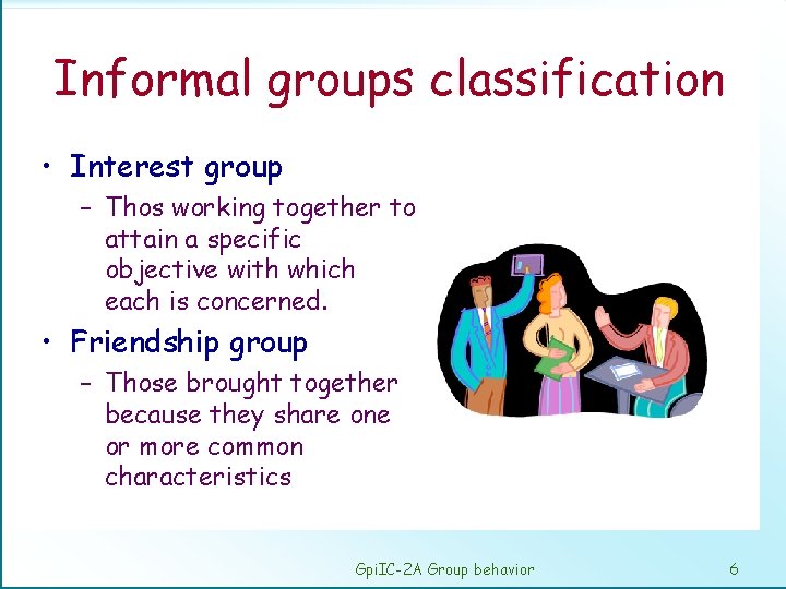 Informal groups classification • Interest group – Thos working together to attain a specific