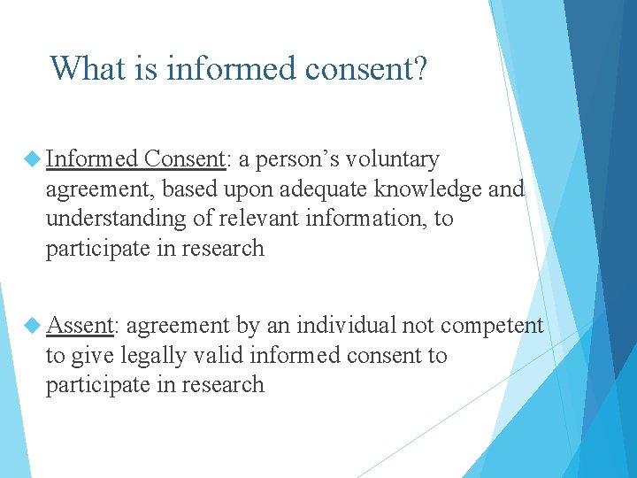 What is informed consent? Informed Consent: a person’s voluntary agreement, based upon adequate knowledge