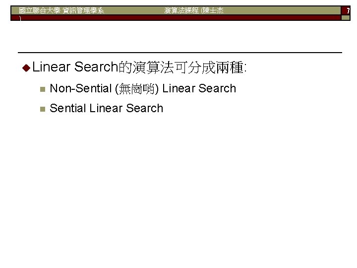 國立聯合大學 資訊管理學系 ) Linear 演算法課程 (陳士杰 Search的演算法可分成兩種: n Non-Sential (無崗哨) Linear Search n Sential