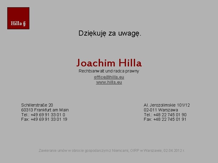 Hilla § Dziękuję za uwagę. Joachim Hilla Rechtsanwalt und radca prawny office@hilla. eu www.