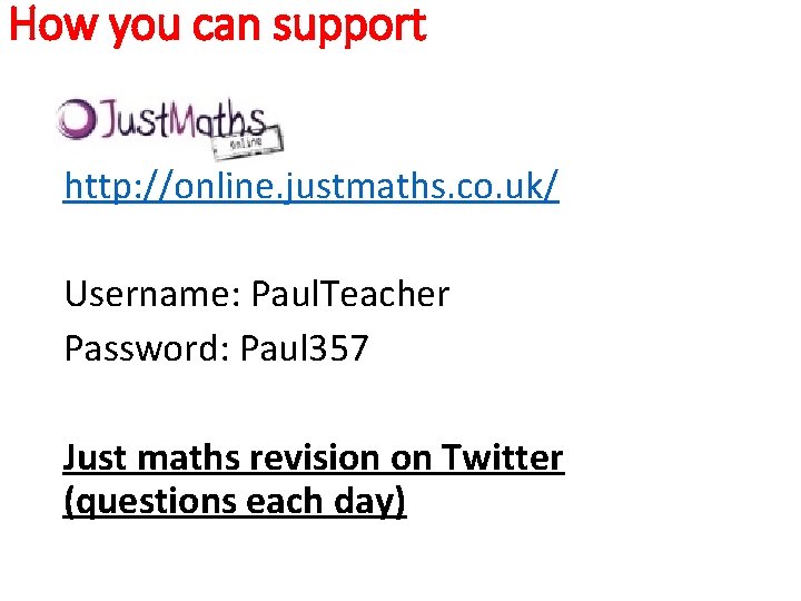 How you can support http: //online. justmaths. co. uk/ Username: Paul. Teacher Password: Paul
