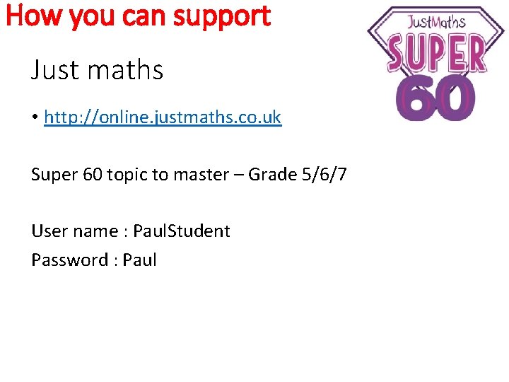 How you can support Just maths • http: //online. justmaths. co. uk Super 60