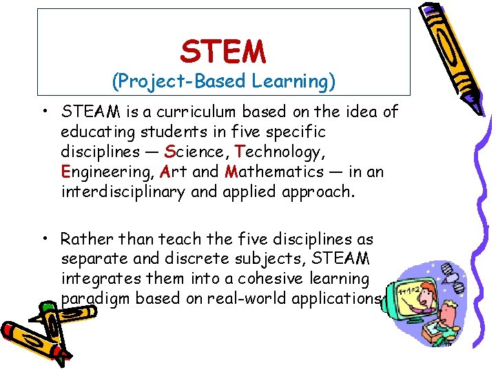 STEM (Project-Based Learning) • STEAM is a curriculum based on the idea of educating