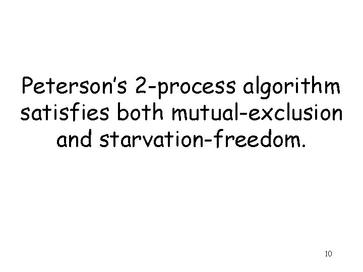 Peterson’s 2 -process algorithm satisfies both mutual-exclusion and starvation-freedom. 10 